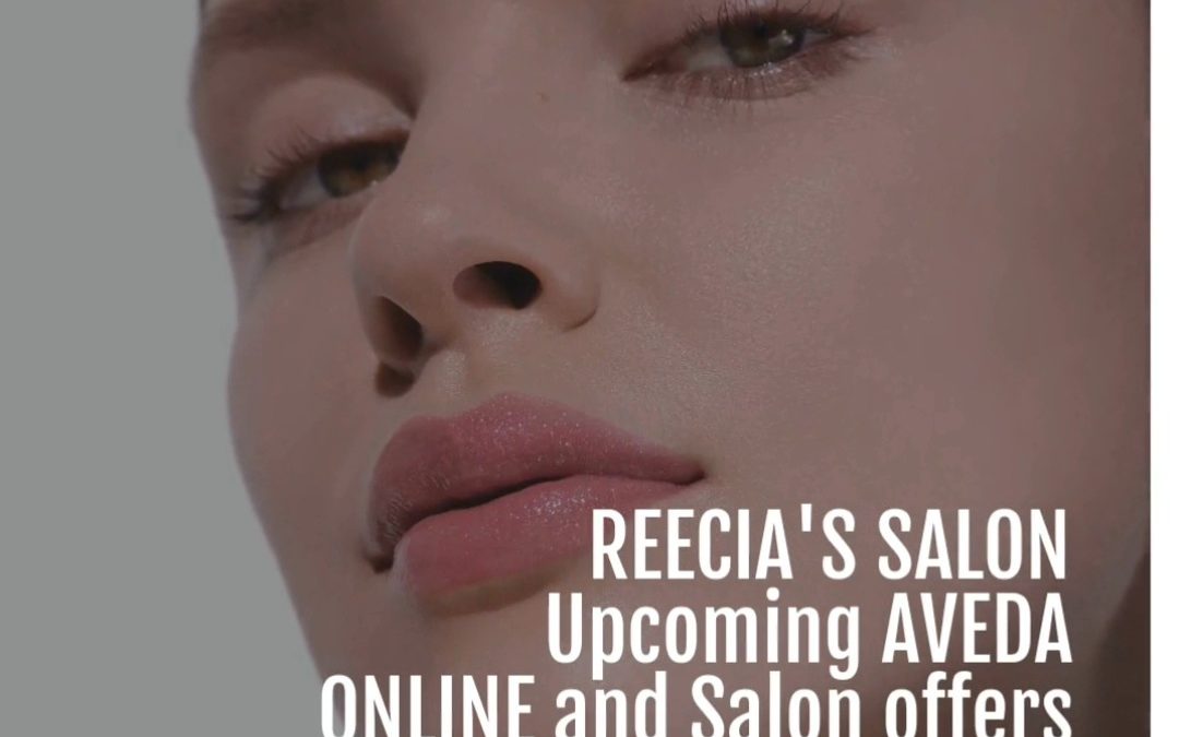 Reecia’s Salon – Upcoming ONLINE Aveda Offers and Savings – 03.16.21 – 03.27.21 and Daily Salon Activities