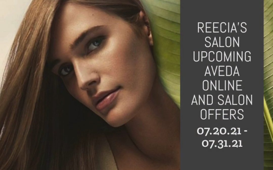 Reecia’s Salon – Upcoming ONLINE Aveda Offers and Savings – 07.20.21 – 07.31.21