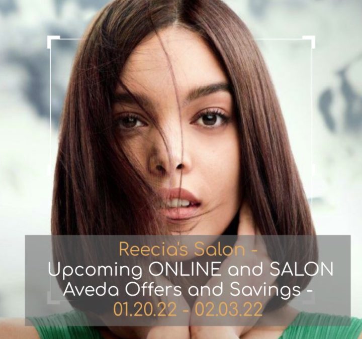 Reecia’s Salon – Upcoming ONLINE Aveda Offers and Savings – 01.20.22 – 02.02.22